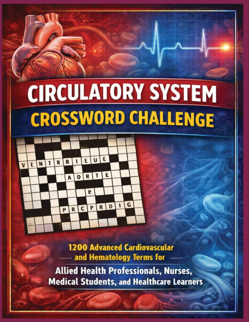 Circulatory System Medical Word Crossword Challenge: 1200 Advanced Cardiovascular and Hematology Terms for Allied Health Professionals, Nurses, ... Learners (Inside the Medical World)