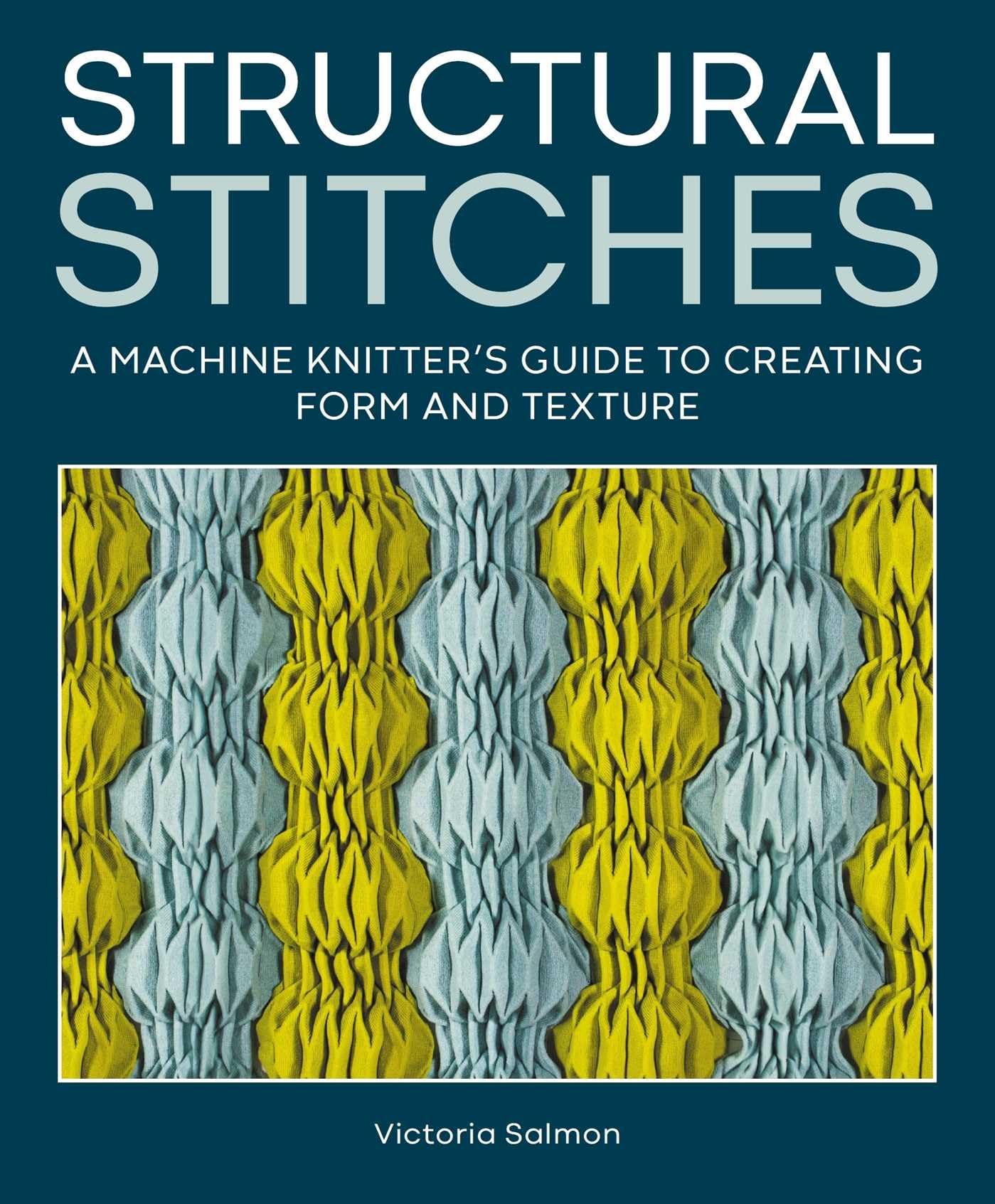 Structural Stitches : A Machine Knitters Guide to Creating Form and Texture