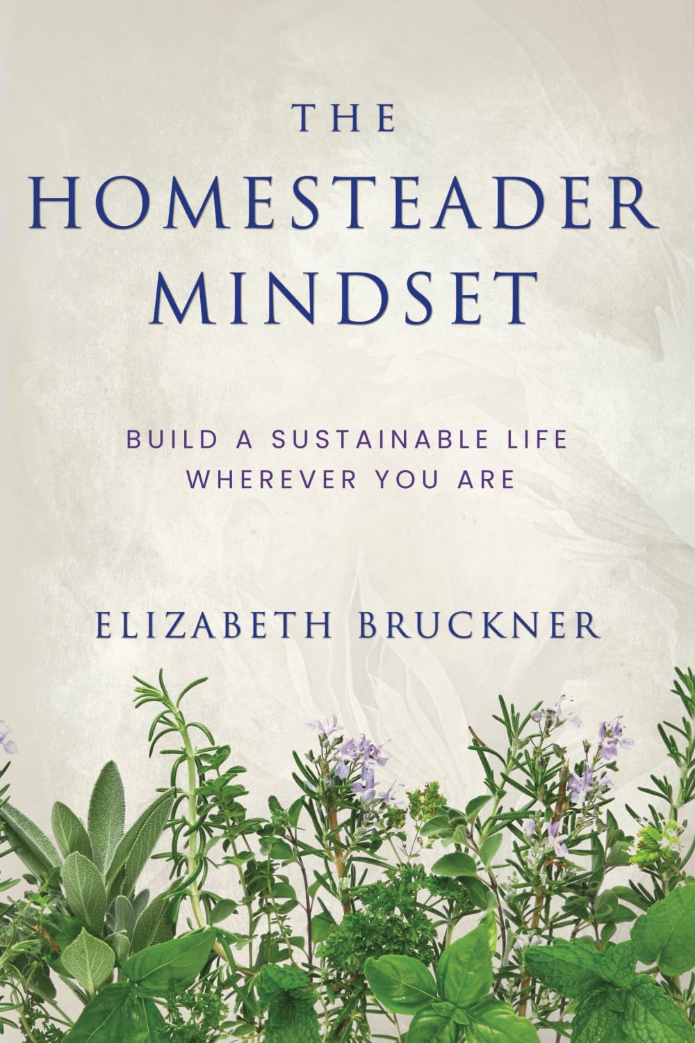 The Homesteader Mindset: Build A Sustainable Life Wherever You Are