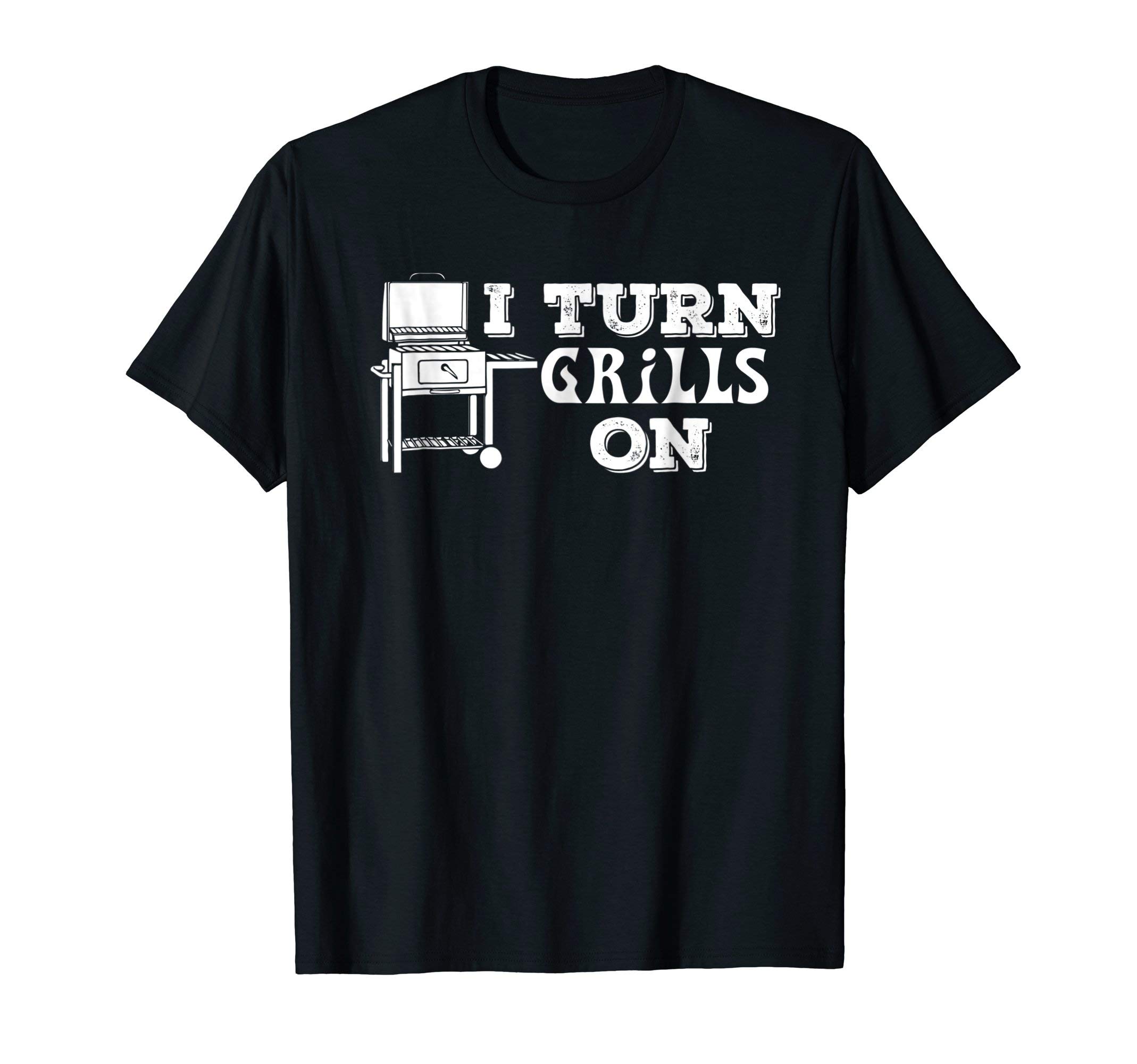 I Turn Grills On T-Shirt Funny Saying Sarcastic PuI Turn Grills On T-Shirt Funny Saying Sarcastic Pun Gift Tee