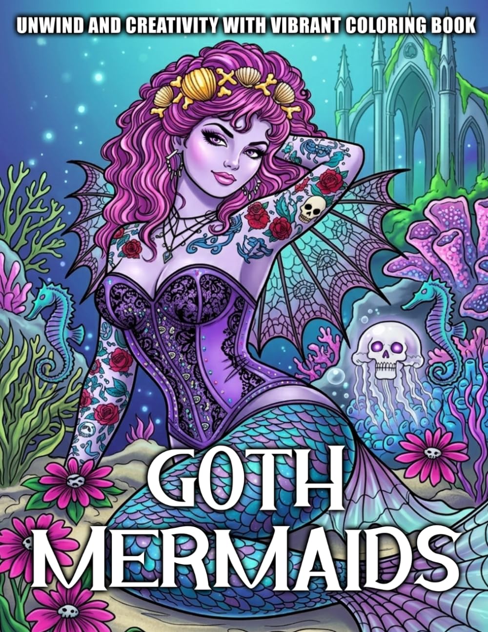 Goth Mermaids Coloring Book: Dark Fantasy Coloring Pages for Adults, Teens Featuring Goth Sirens, Enchanted Ocean Beauties and Mystical Underwater Scenes for Relaxation