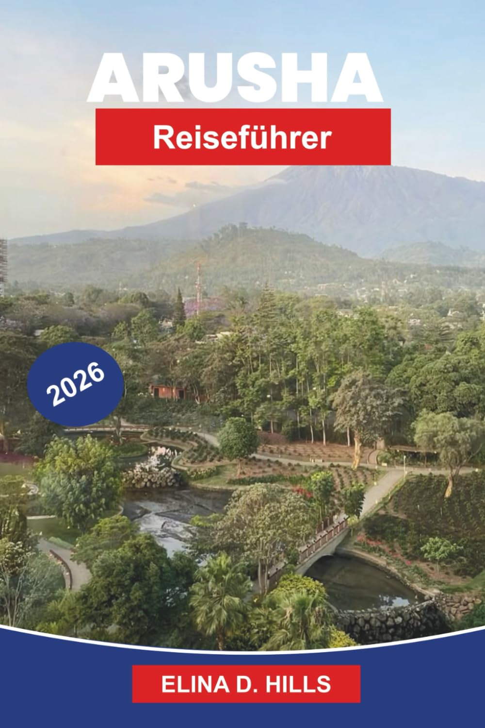 ARUSHA Reiseführer 2026: Entdecken Sie Safari-Abenteuer, den Mount Meru, lokale Märkte, kulturelle Erlebnisse und praktische Tipps für Ihre Tansania-Reise