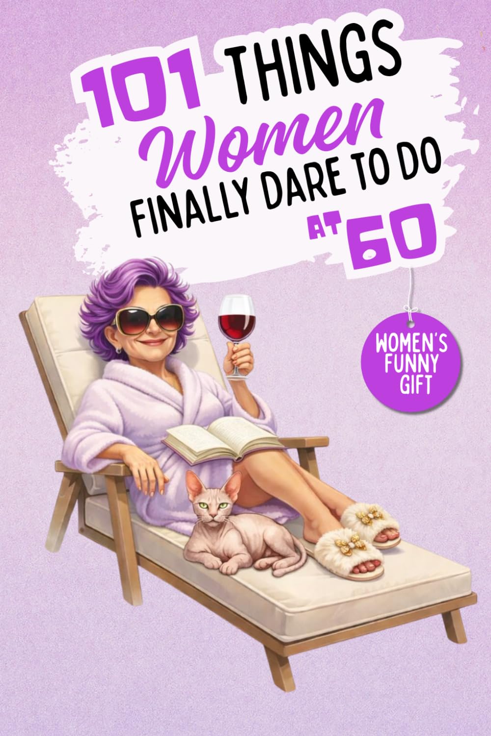 101 Things Women Finally Dare to Do at 60: A funny, unapologetic book to celebrate turning 60 with humor, sass, and total freedom. Laugh-out-loud moments guaranteed!