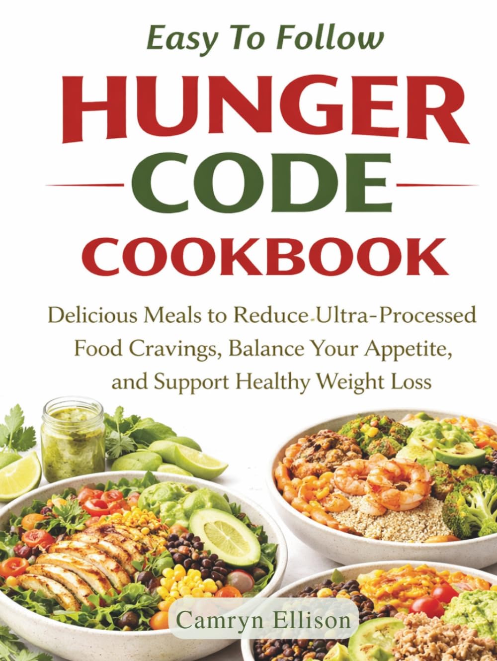 Easy To Follow Hunger Code Cookbook: Delicious Meals to Reduce Ultra-Processed Food Cravings, Balance Your Appetite and Support Healthy Weight Loss