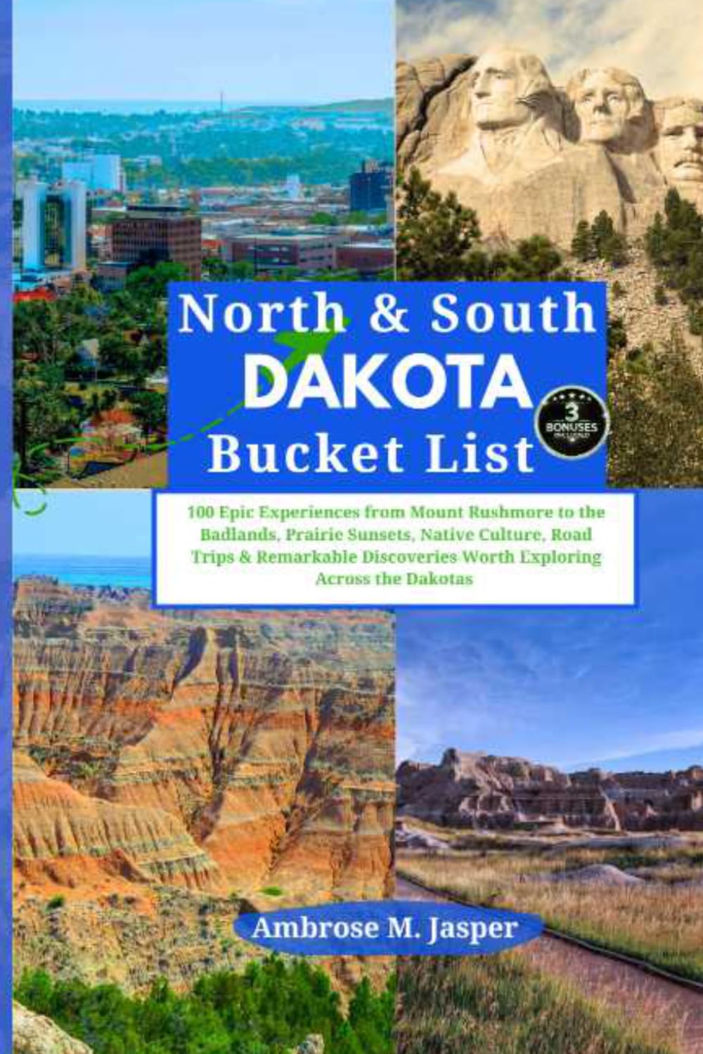 North & South Dakota Bucket List: 100 Epic Experiences from Mount Rushmore to the Badlands, Prairie Sunsets, Native Culture, Road Trips & Remarkable Discoveries Worth Exploring Across the Dakotas
