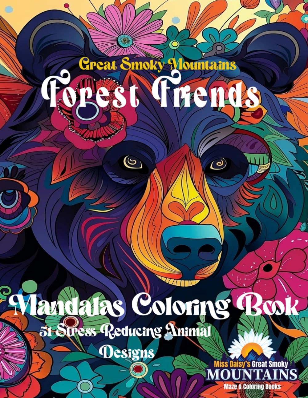 Great Smoky Mountains Forest Friends Mandalas Coloring Book: 51 Stress Reducing Animal Designs (Miss Daisy's Great Smoky Mountains Maze & Coloring