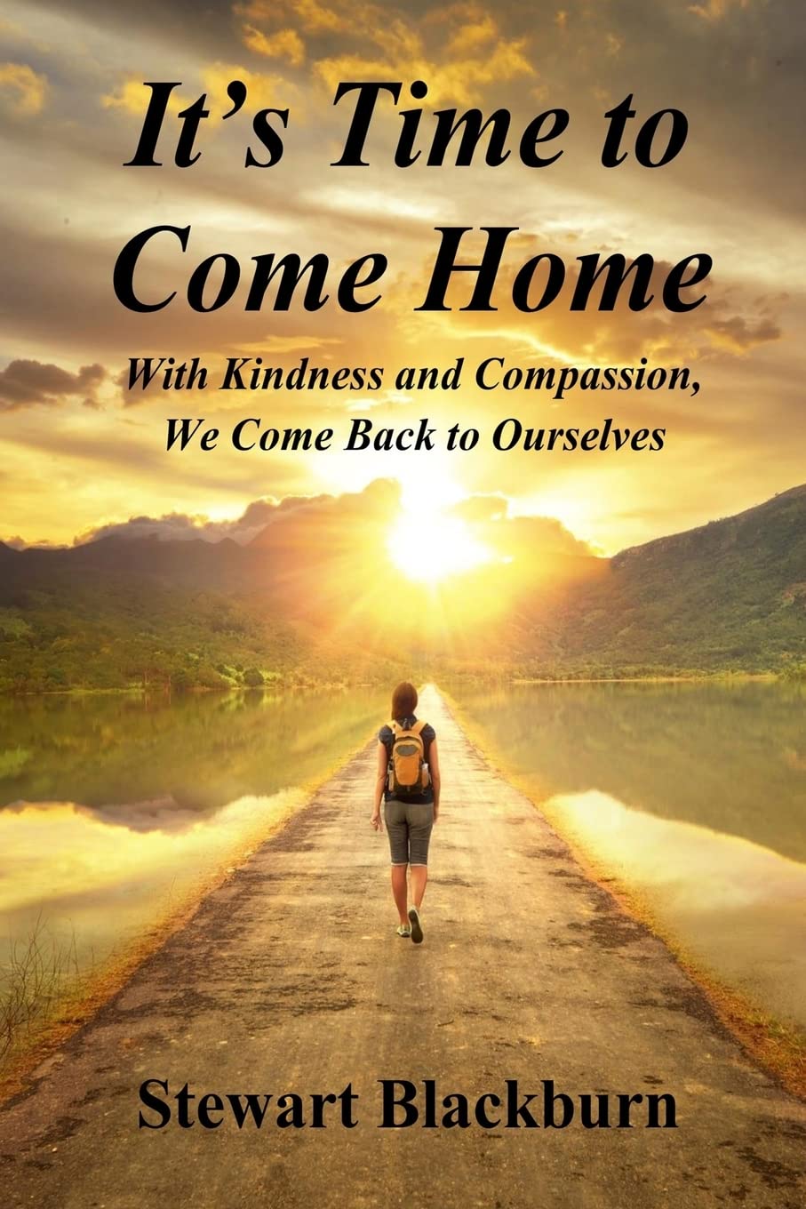 It's Time to Come Home: With Kindness and Compassion We Come Back to Ourselves
