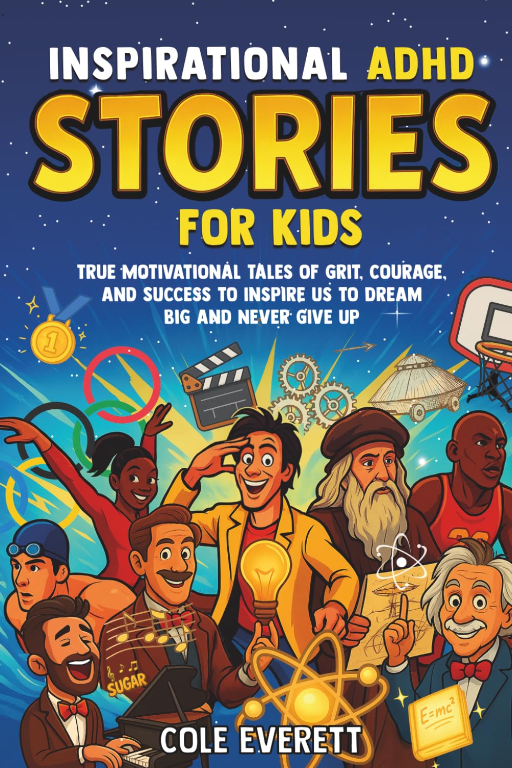 Inspirational ADHD Stories for Kids: True Motivational Tales of Grit, Courage, and Success to Inspire Us to Dream Big and Never Give Up