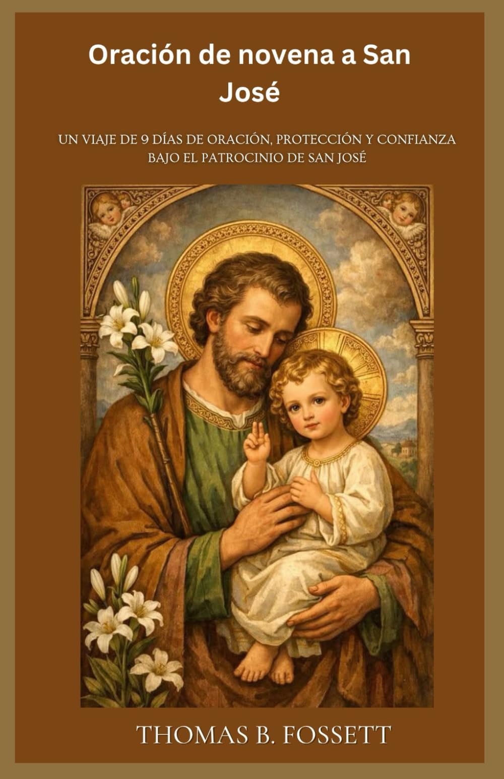 Oración de novena a San José: Un viaje de 9 días de oración, protección y confianza bajo el patrocinio de San José (Spanish Edition)