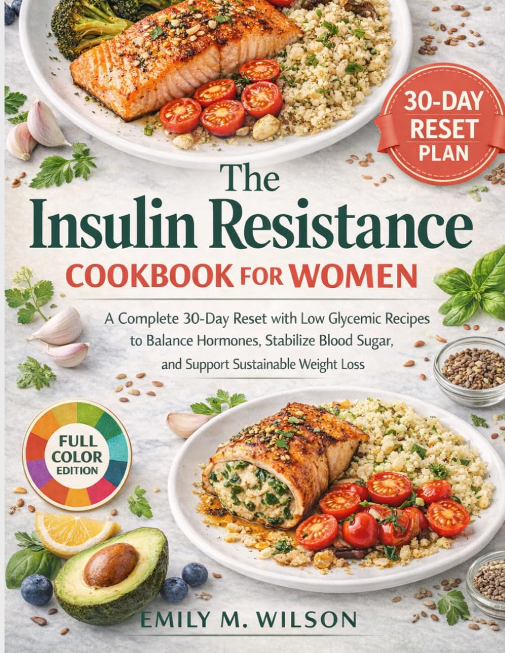 The Insulin Resistance Cookbook for Women: A Complete 30-Day Reset with Low Glycemic Recipes to Balance Hormones, Stabilize Blood Sugar, and Support Sustainable Weight Loss.