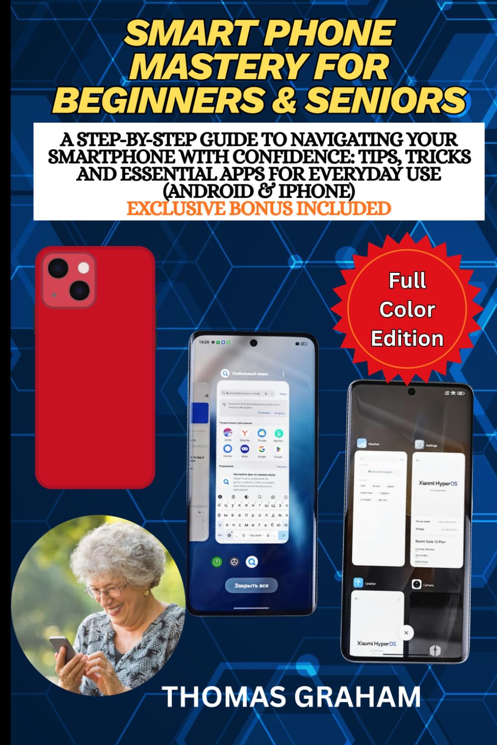 Smartphone Mastery for Beginners & Seniors: A Step-by-Step Guide to Navigating Your Smartphone with Confidence: Tips, Tricks and Essential Apps for Everyday Use (Android & iPhone)