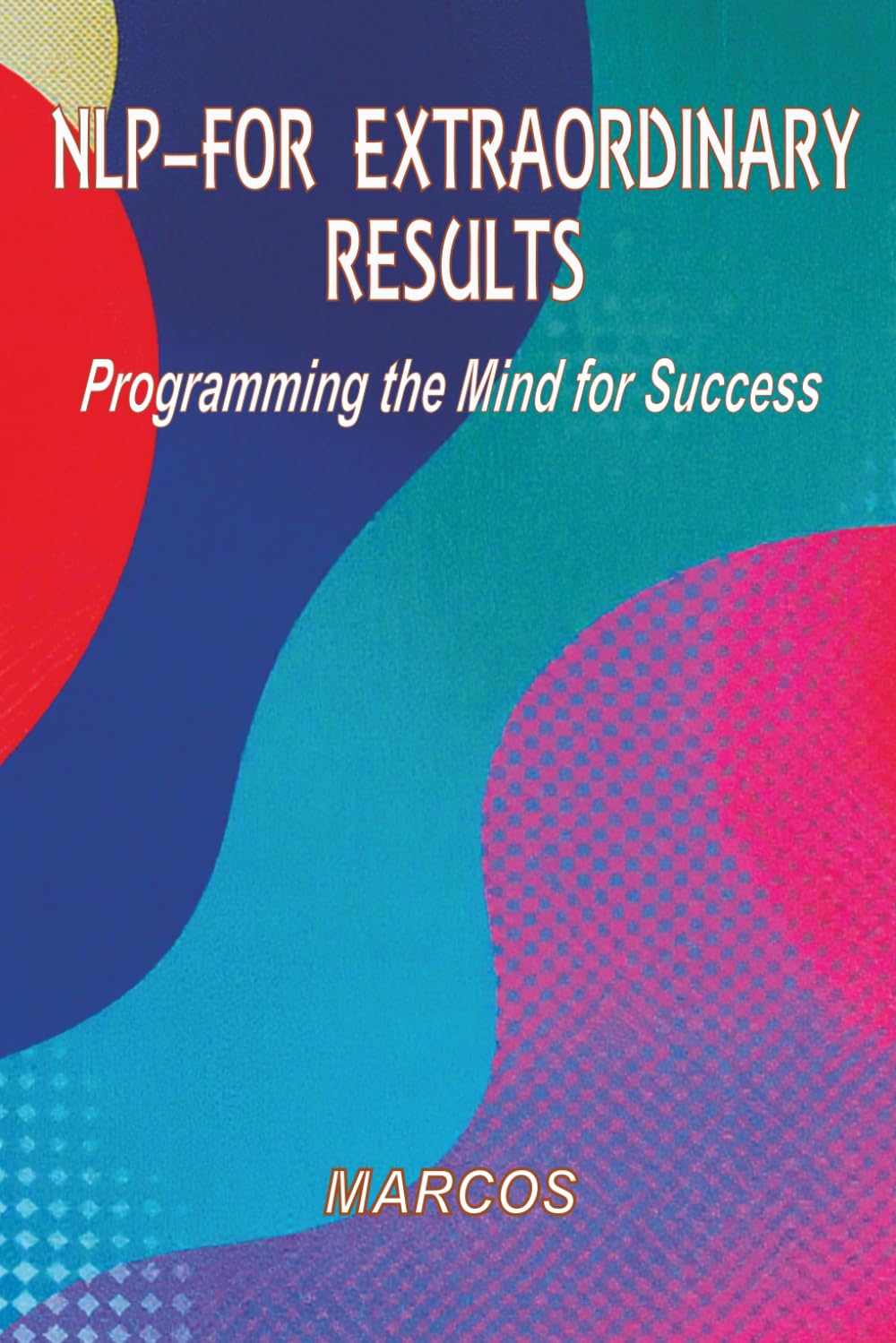 NLP–FOR EXTRAORDINARY RESULTS: Programming the Mind for Success