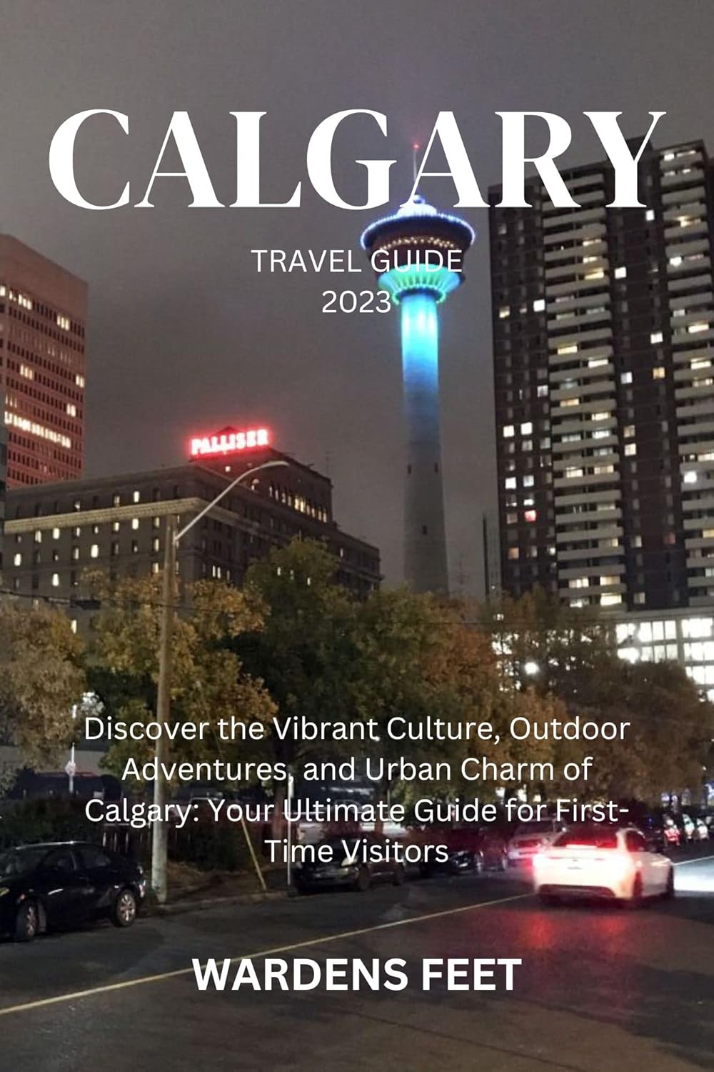 CALGARY TRAVEL GUIDE 2023 Discover the Vibrant Culture, Outdoor