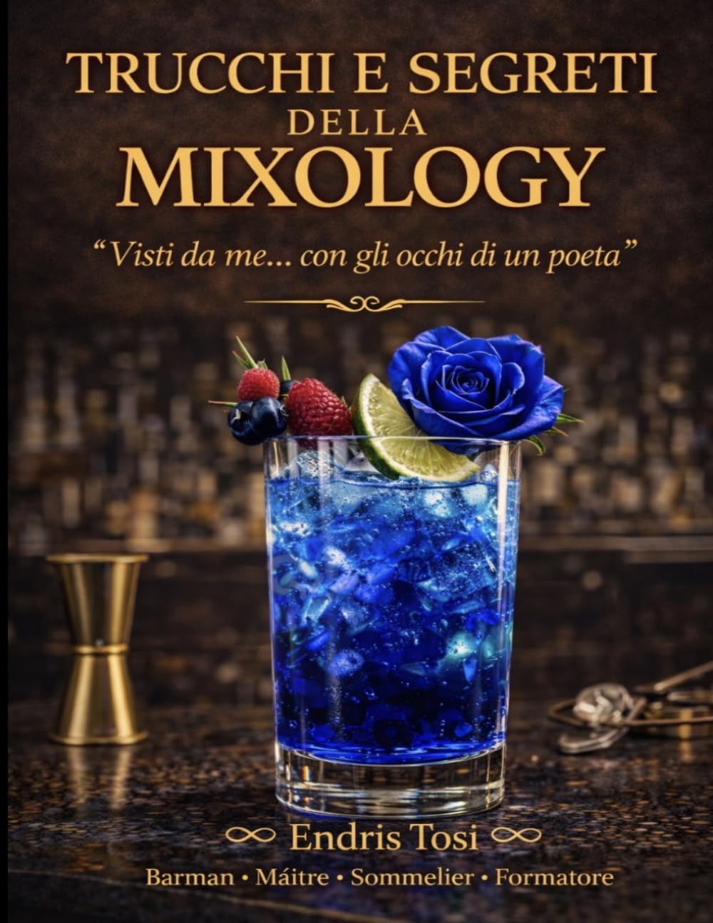Trucchi e Segreti della Mixology: Cocktail Originali, Tecniche da Barman e Mentalità Professionale per Creare Drink Perfetti e Distinguerti Dietro al Banco