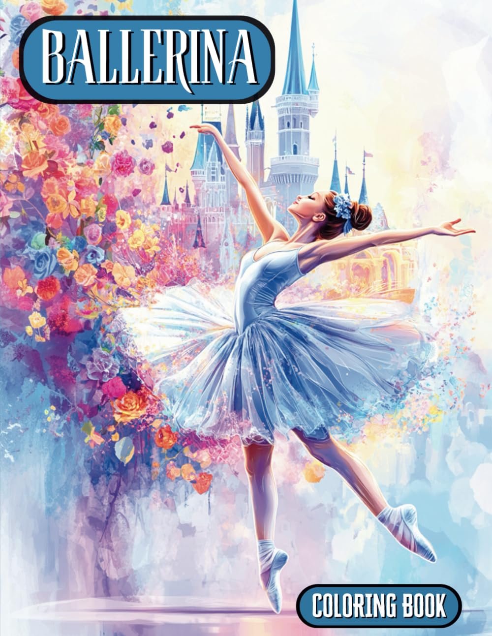 Ballerina Coloring Book: Best Gift For Ballet Dance Lovers: Graceful Ballerina Mid-pose, Vivid Flowers and a majestic Castle. Ballroom Dance Coloring Pages. A Fun Ballet Coloring Book for All ages