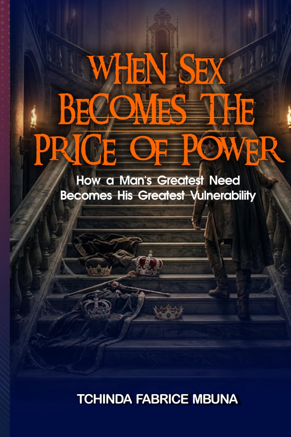 WHEN SEX BECOMES THE PRICE OF POWER: When Sex Becomes the Price of Power: How a Man's Greatest Need Becomes His Greatest Vulnerability