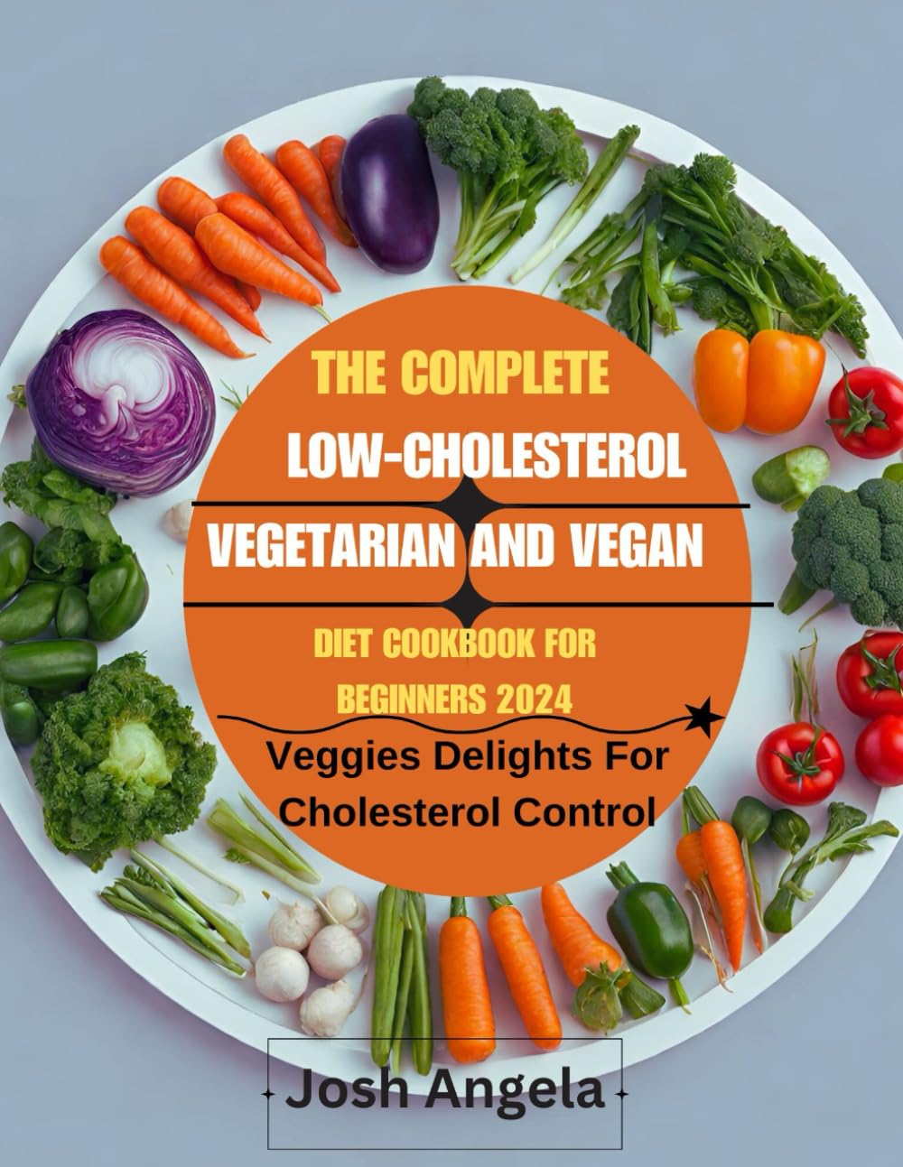 The complete low-cholesterol vegetarian and vegan diet cookbook for beginners 2024: Veggies Delights For Cholesterol Control