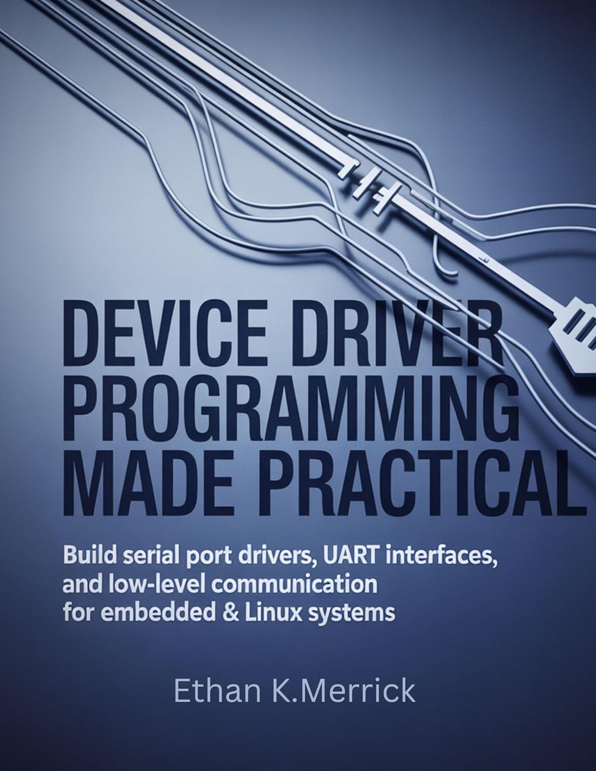 Device Driver Programming Made Practical: Build Serial Port Drivers, UART Interfaces, and Low-Level Communication for Embedded & Linux Systems      Kindle Edition