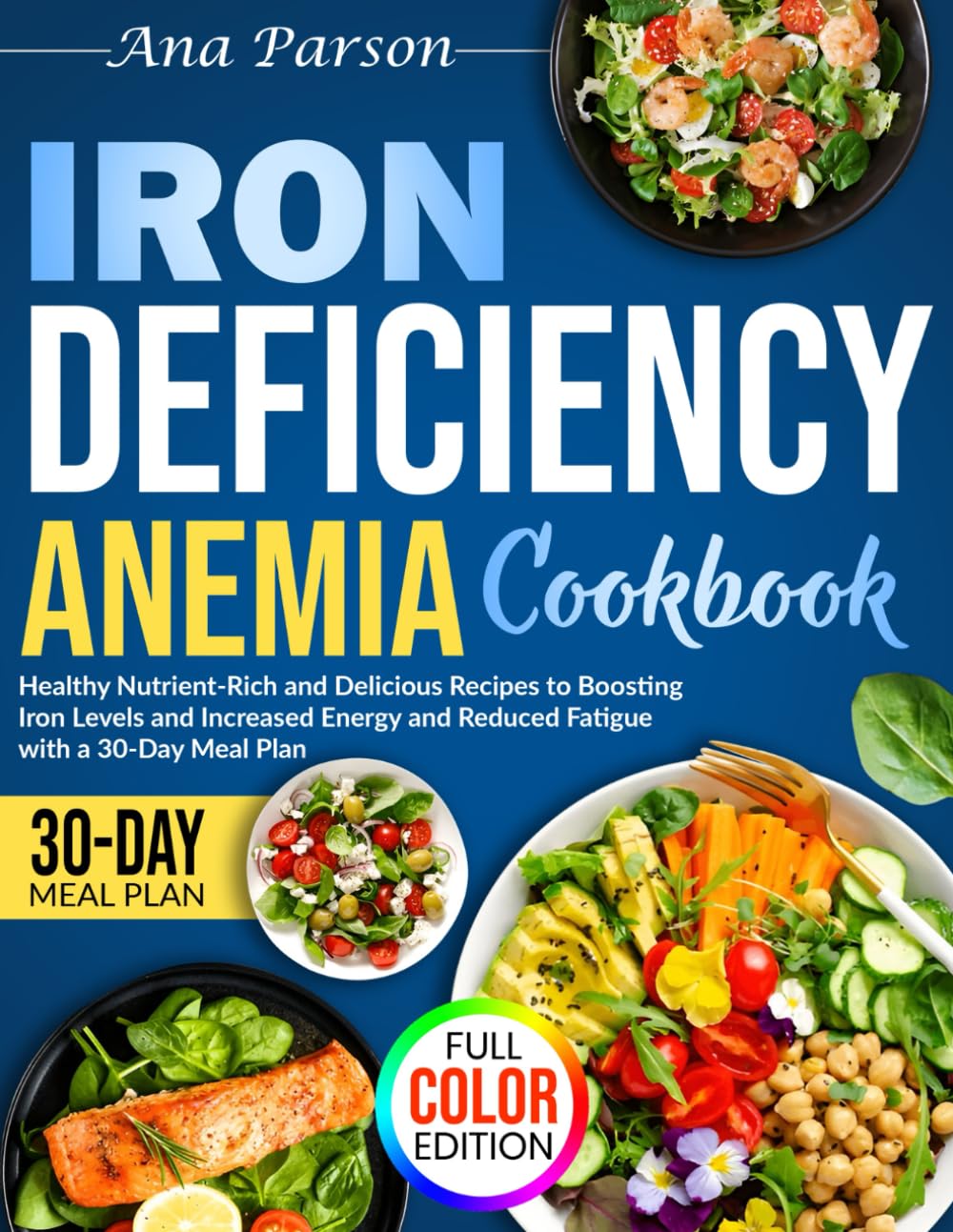 Iron Deficiency Anemia Cookbook: Healthy Nutrient-Rich and Delicious Recipes to Boosting Iron Levels and Increased Energy and Reduced Fatigue with a 30-Day Meal Plan