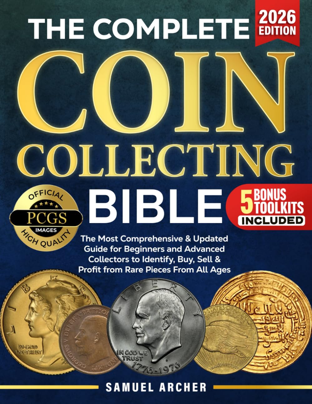 The Complete Coin Collecting Bible: The Most Comprehensive & Updated Guide for Beginners and Advanced Collectors to Identify, Buy, Sell & Profit from Rare Coins From All Ages