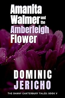 Amanita Walmer and the Amberleigh Flower (The Danny Canterbury Tales Book 5)