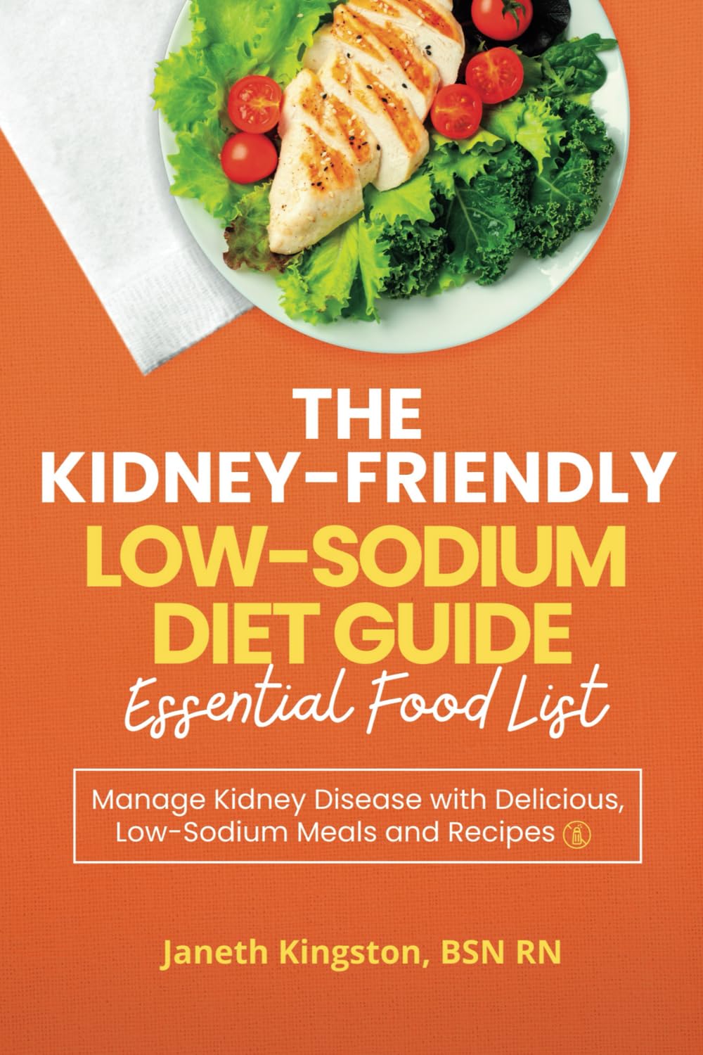 The Kidney-Friendly Low-Sodium Diet Guide Essential Food List: Manage Kidney Disease with Delicious, Low-Sodium Meals and Recipes (Kidney Diet Food Reference Guide)