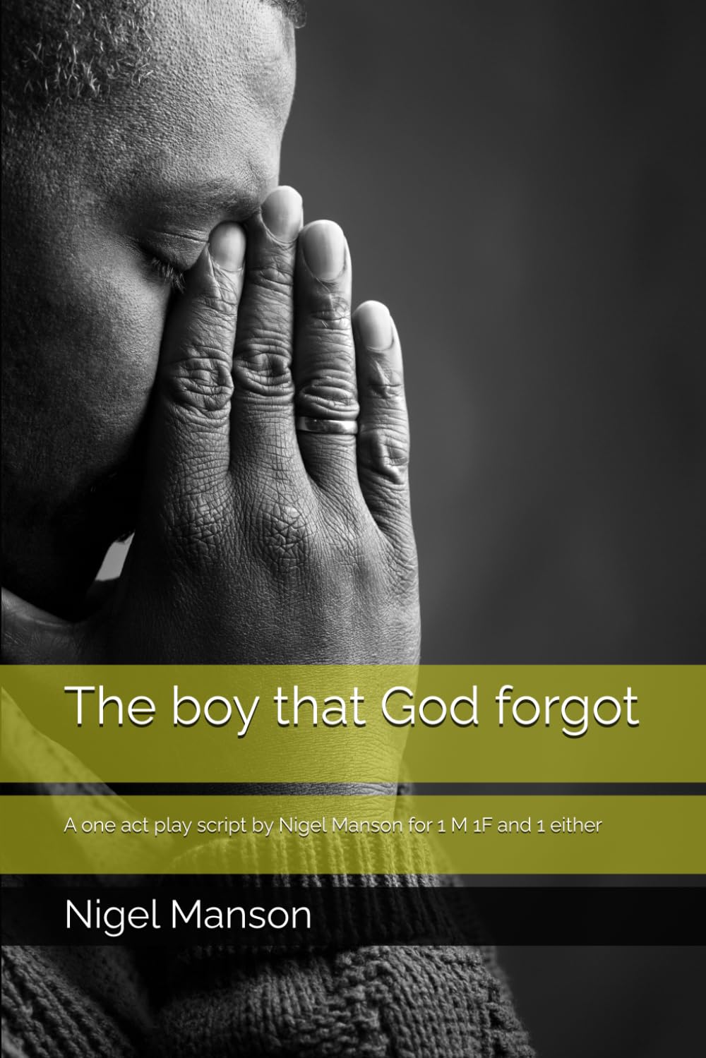 The boy that God forgot: A one act play script by Nigel Manson for 1 M 1F and 1 either