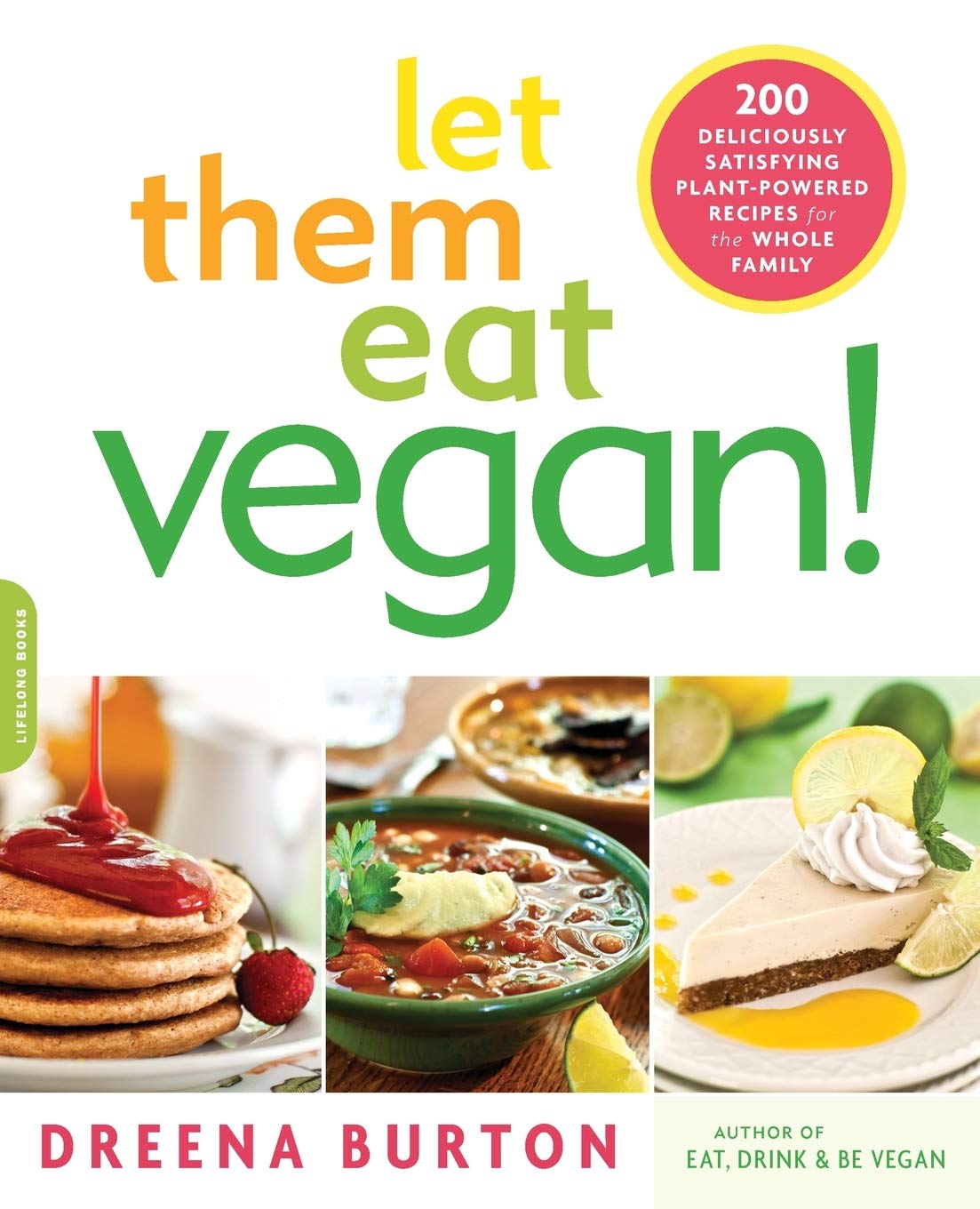 Let Them Eat Vegan!: 200 Deliciously Satisfying Plant-Powered Recipes for the Whole Family