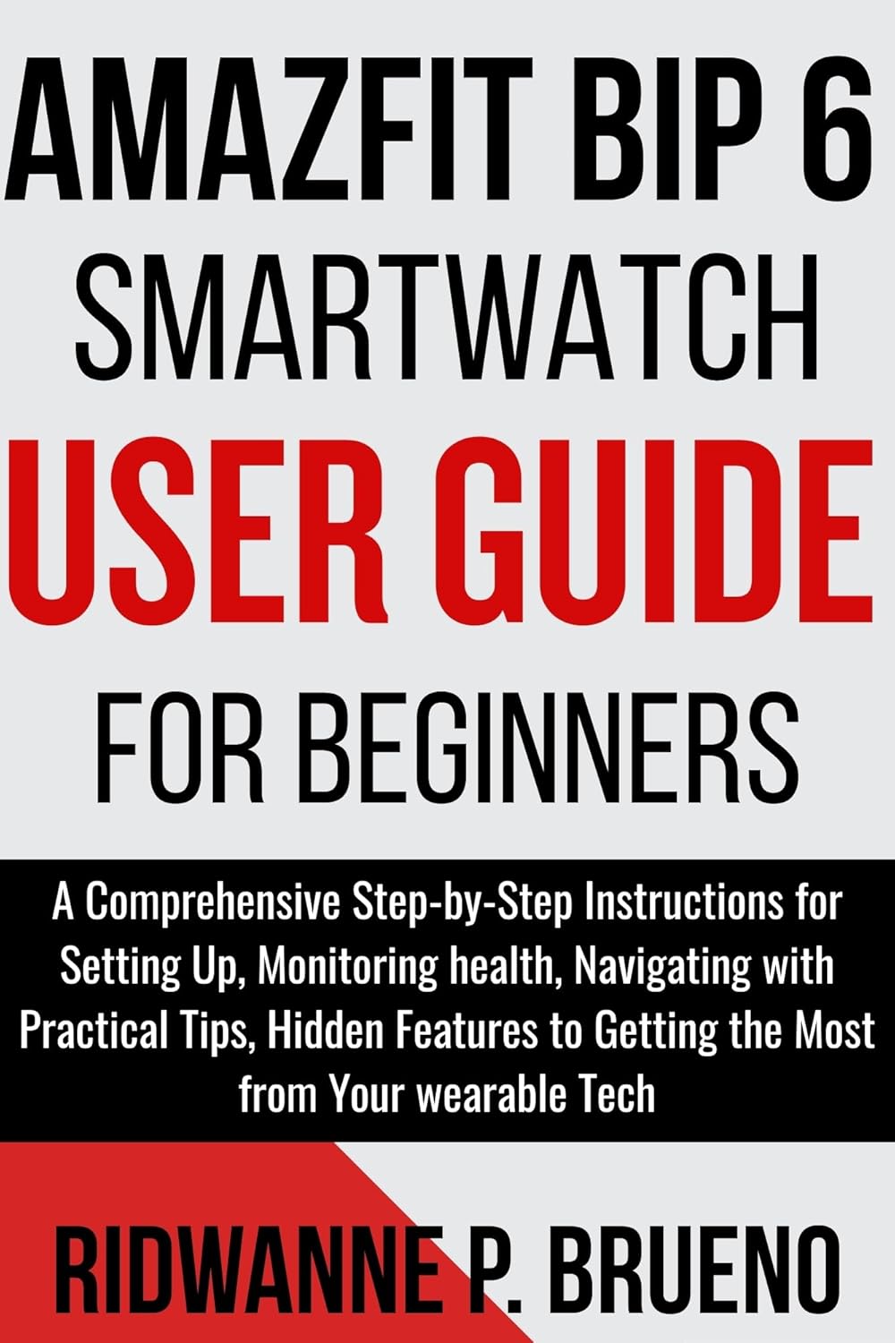 Amazfit Bip 6 Smartwatch User Guide For Beginners: A Step-by-Step Instructions for Setting Up, Monitoring health with Practical Tips, Hidden Features to … wearable Tech (TECH & GADGET USER GUIDE)