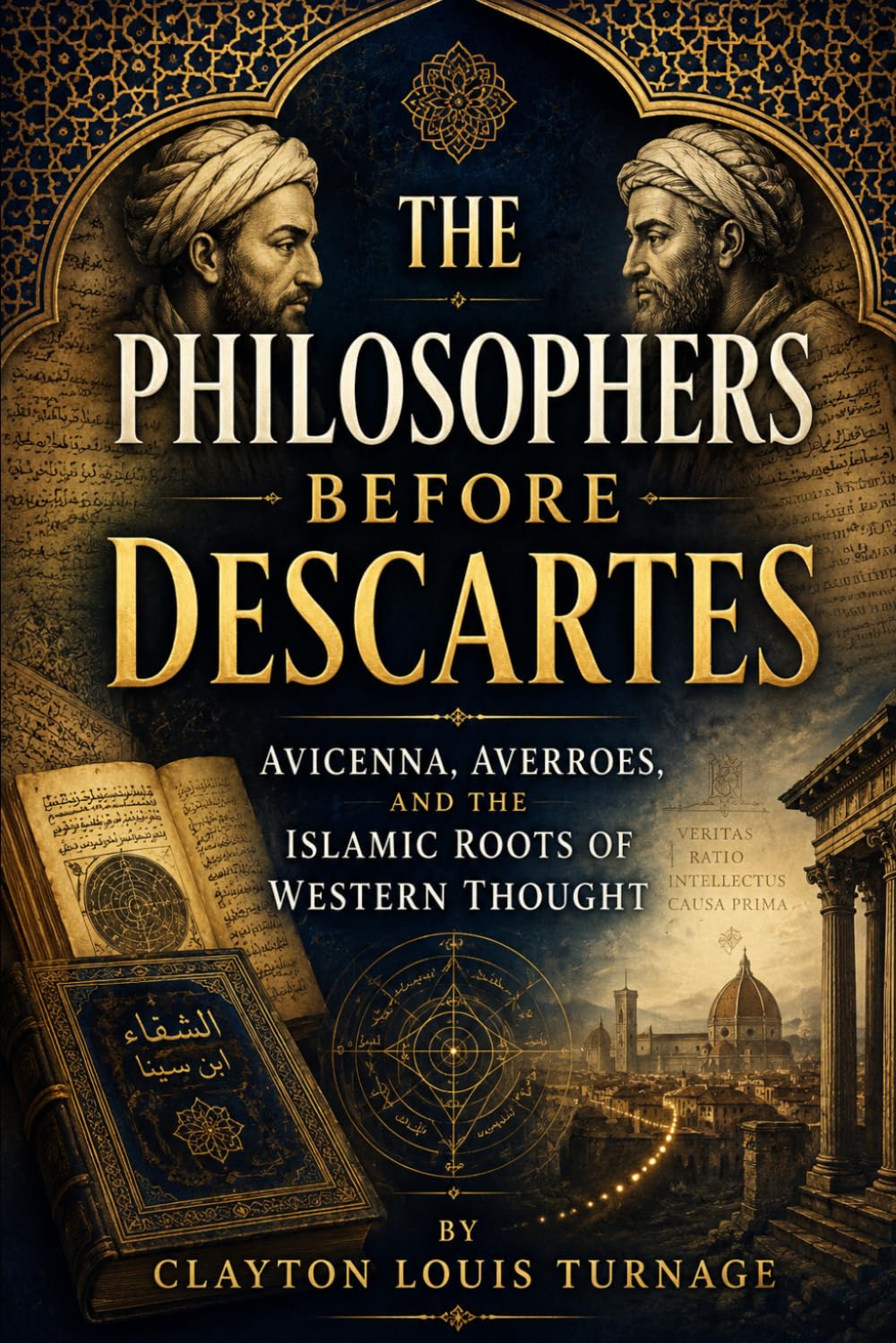 The Philosophers Before Descartes: Avicenna, Averroes, and the Islamic Roots of Western Thought (Before the Renaissance: Persia, Islam, and the Hidden Origins of Western Genius)