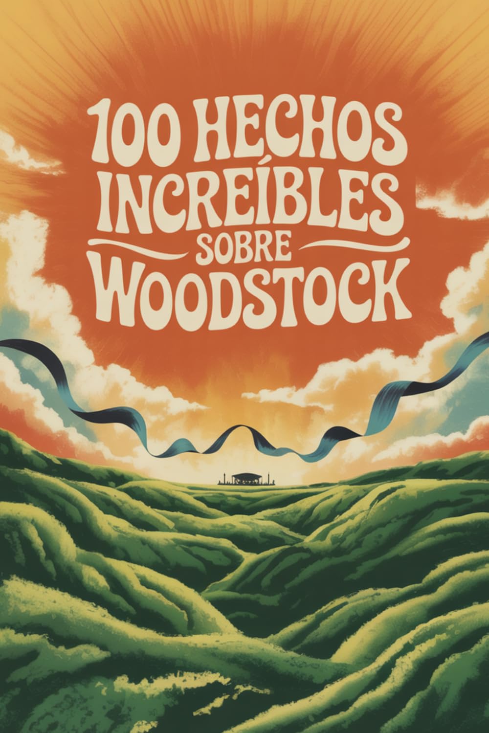 100 Hechos Increíbles Sobre Woodstock: El festival que cambió la música, la cultura y a toda una generación (100 Hechos Increíbles – Las Leyendas del Rock)