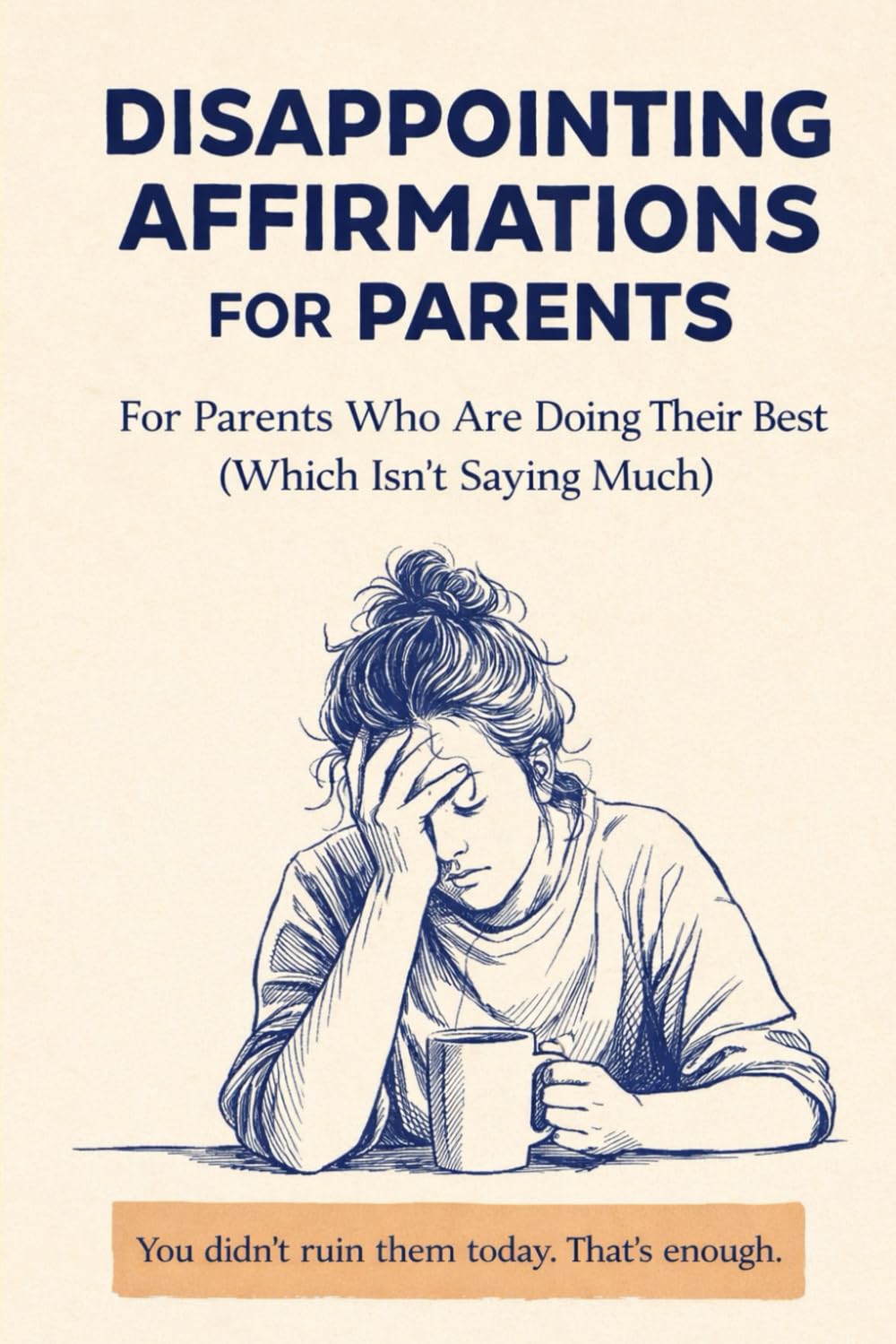 Disappointing Affirmations for Parents: You Didn’t Ruin Them Today
