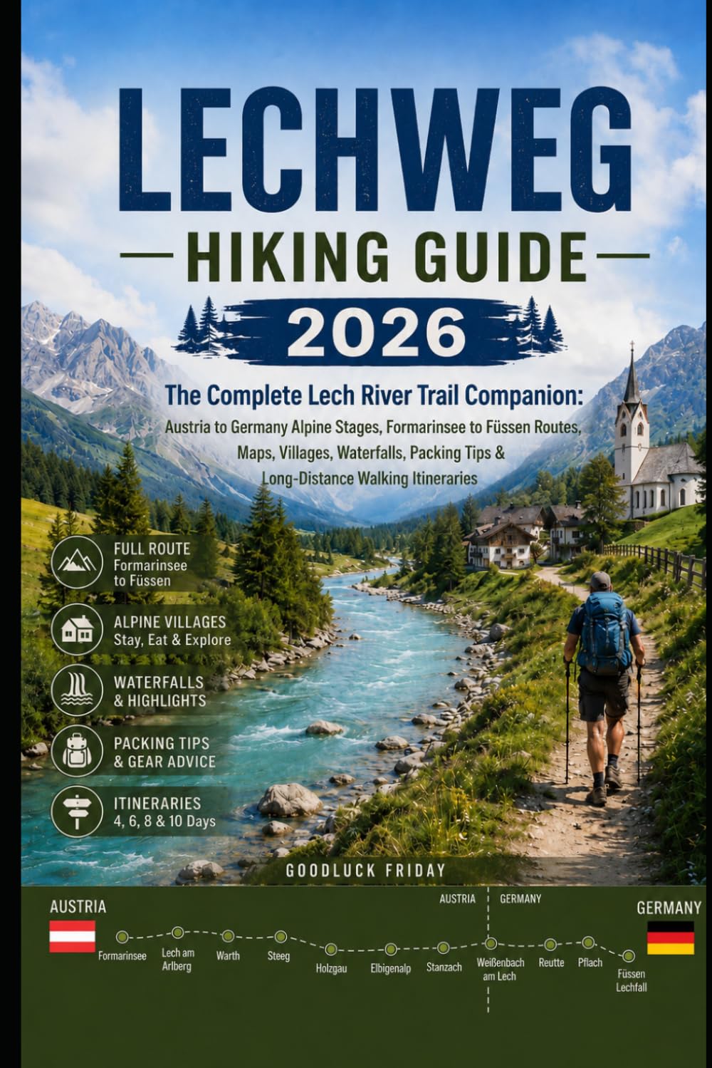 LECHWEG HIKING GUIDE 2026: The Complete Lech River Trail Companion: Austria to Germany Alpine Stages, Formarinsee to Füssen Routes, Maps, Villages, ... Tips & Long-Distance Walking Itineraries
