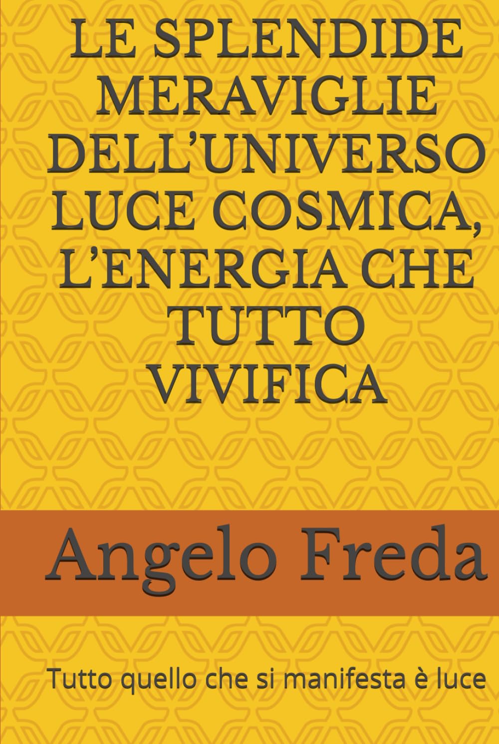 LE SPLENDIDE MERAVIGLIE DELL’UNIVERSO LUCE COSMICA, L’ENERGIA CHE TUTTO VIVIFICA: Tutto quello che si manifesta è luce