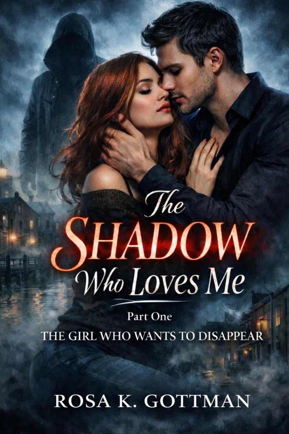 The Shadow Who Loves Me: A Dark Romantic Suspense About Obsession, Secrets, and a Protector Who Refuses to Let Her Go (Part one: THE GIRL WHO WANTS TO DISAPPEAR)