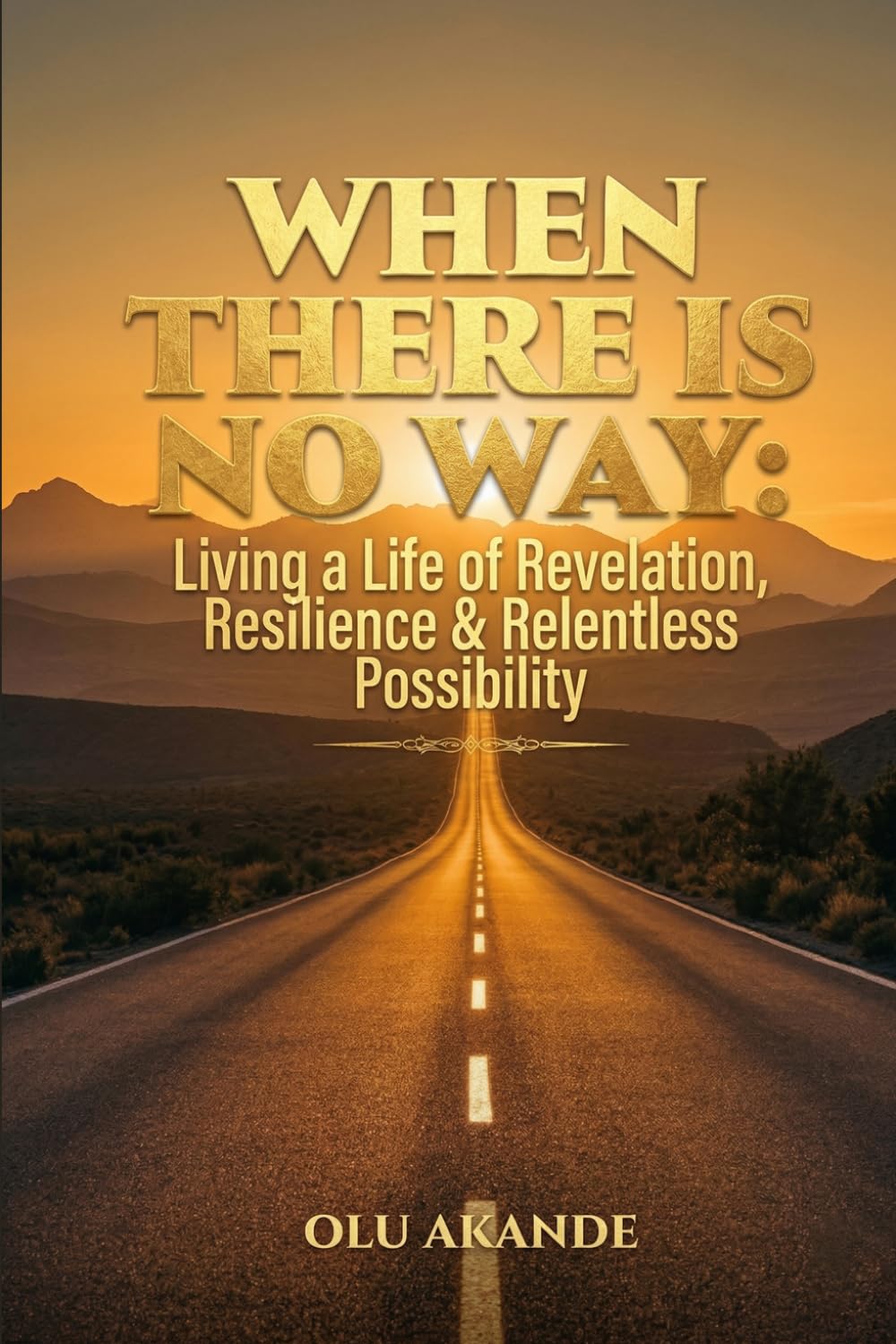 WHEN THERE IS NO WAY: Living a Life of Revelation, Resilience & Relentless Possibility