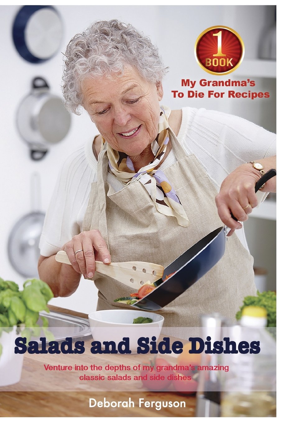 Cookbook 1 My Grandma's to Die for Recipes: Salads and Side Dishes: Venture into the Depths of my Grandma’s Amazing Classic Salads and Side Dishes: Volume 1 (My Grandma's Recipes)