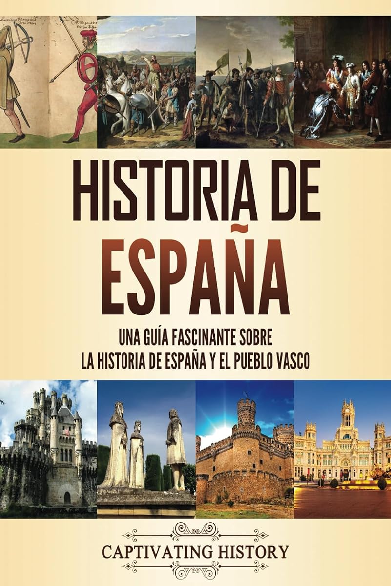 Historia de España: Una guía fascinante sobre la historia de España y el pueblo vasco (Historia de los Países Europeos) (Spanish Edition)