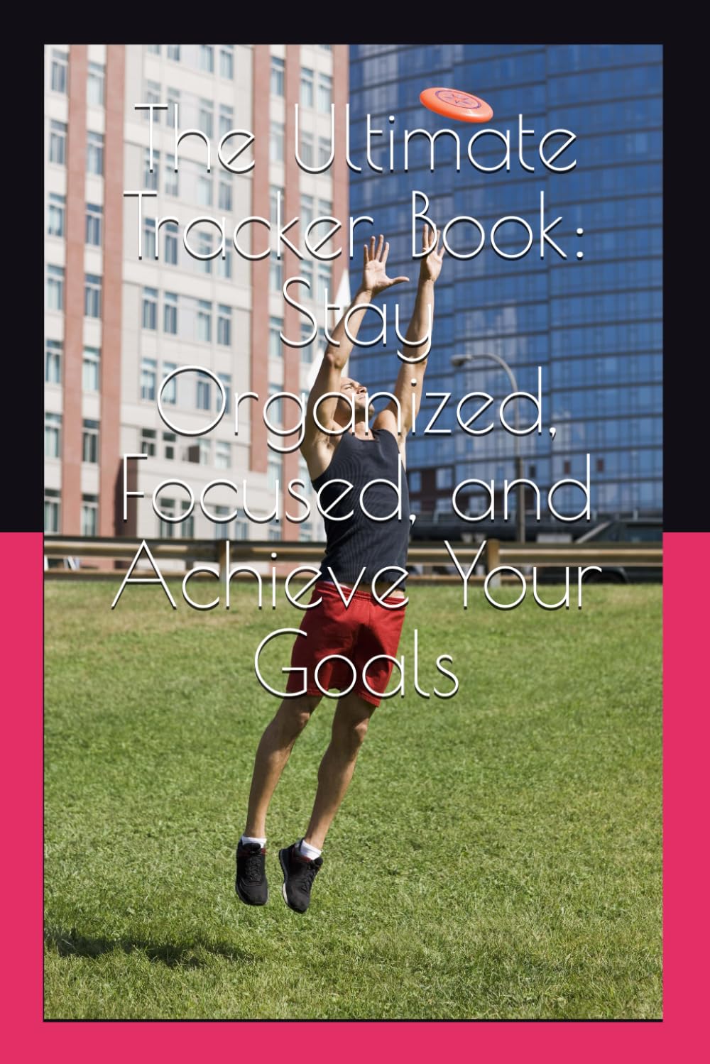 The Ultimate Tracker Book: Stay Organized, Focused, and Achieve Your Goals: A Versatile Journal to Track Habits, Expenses, Fitness, Mood, Tasks, and More with Ease