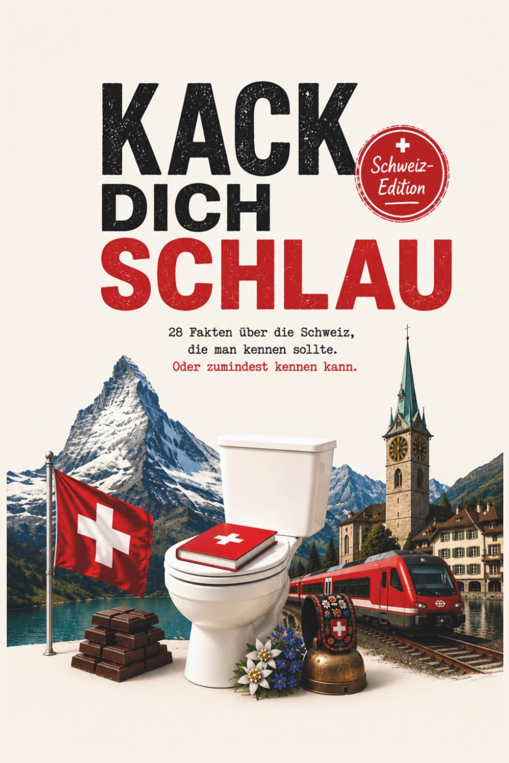 Kack dich schlau – Schweiz Fakten, Fun Facts & unnützes Wissen: 28 verrückte Fakten über die Schweiz, Schweizer Kultur und Eigenheiten – das perfekte ... für Erwachsene, Schweiz-Fans und Einheimische
