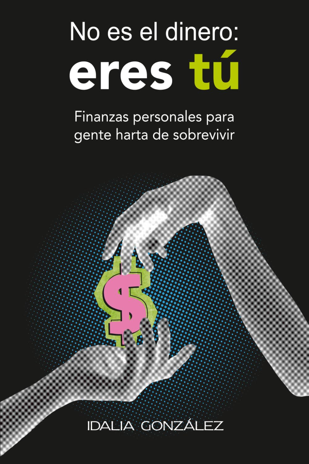 No es el dinero: eres tú: Finanzas personales para gente harta de sobrevivir