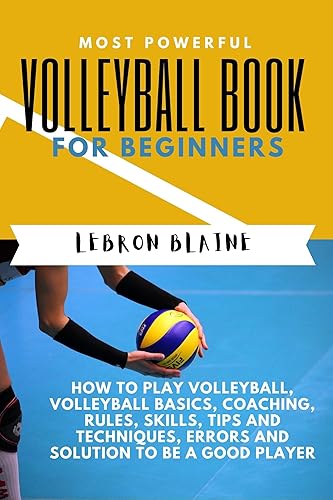 Most powerful volleyball book for beginners: How to play volleyball, volleyball basics, coaching, rules, skills, tips and techniques, errors and solution to be a good player