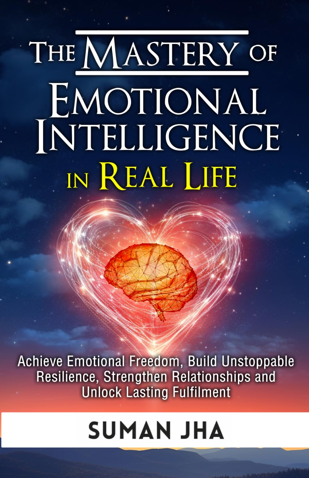 The Mastery of Emotional Intelligence in Real Life: Achieve Emotional Freedom, Build Unstoppable Resilience, Strengthen Relationships and Unlock Lasting Fulfilment: 3 (Mastering the Inner-Self)
