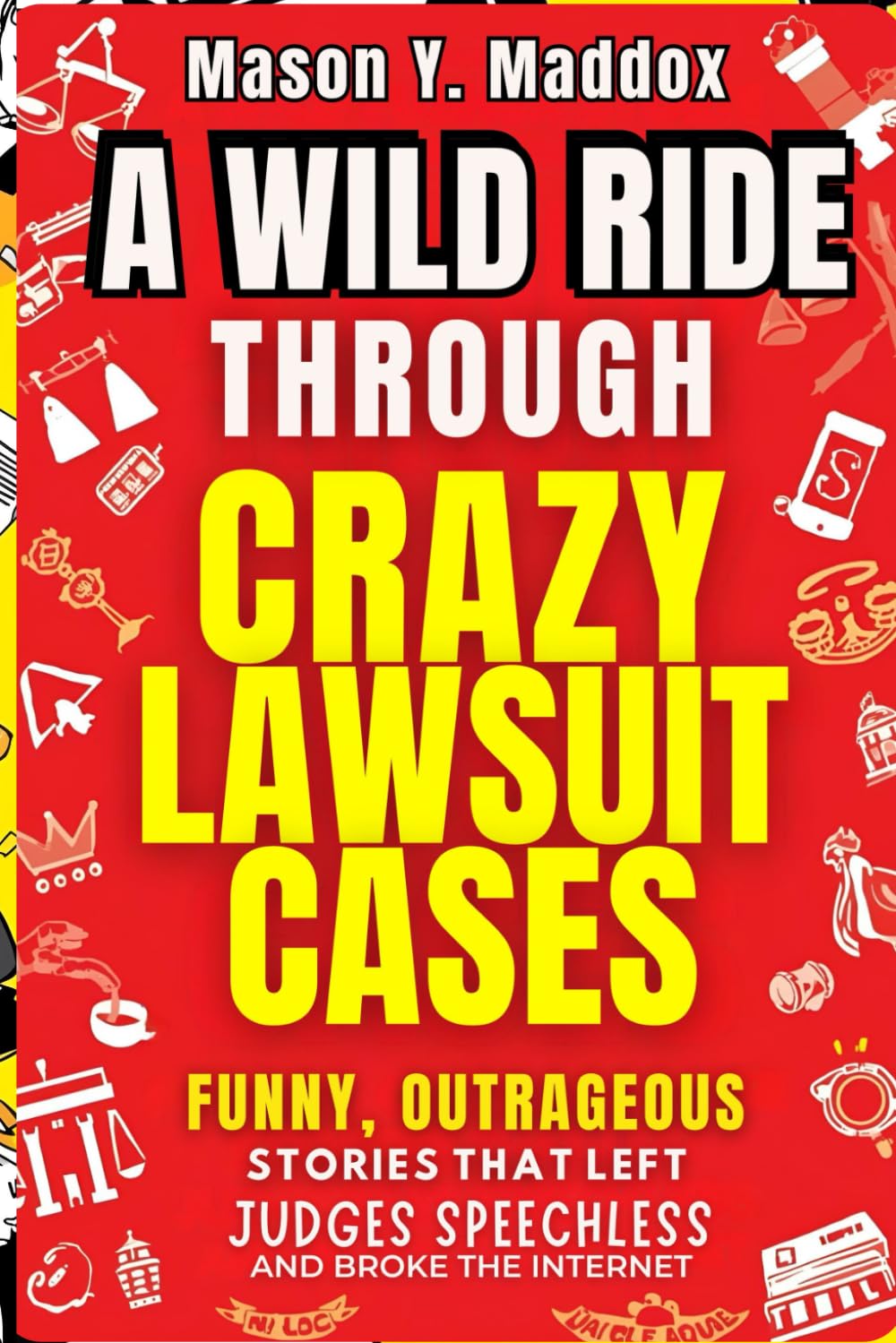 A WILD RIDE THROUGH CRAZY LAWSUIT CASES: Funny, Outrageous Stories That Left Judges Speechless and Broke the Internet