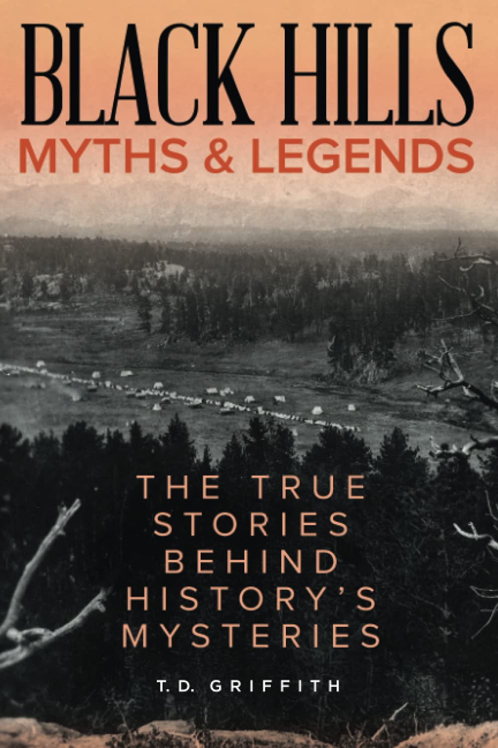 T. D. GriffithBlack Hills Myths and Legends: The True Stories Behind History's Mysteries