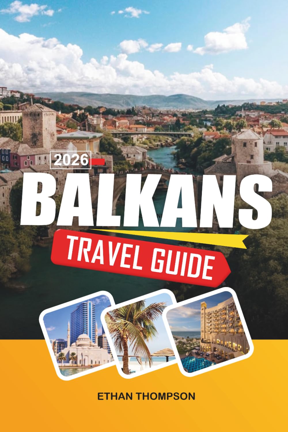 BALKANS TRAVEL GUIDE 2026: Medieval Cities, Adriatic Coastlines, Mountain Adventures, Ottoman Heritage & Hidden European Gems