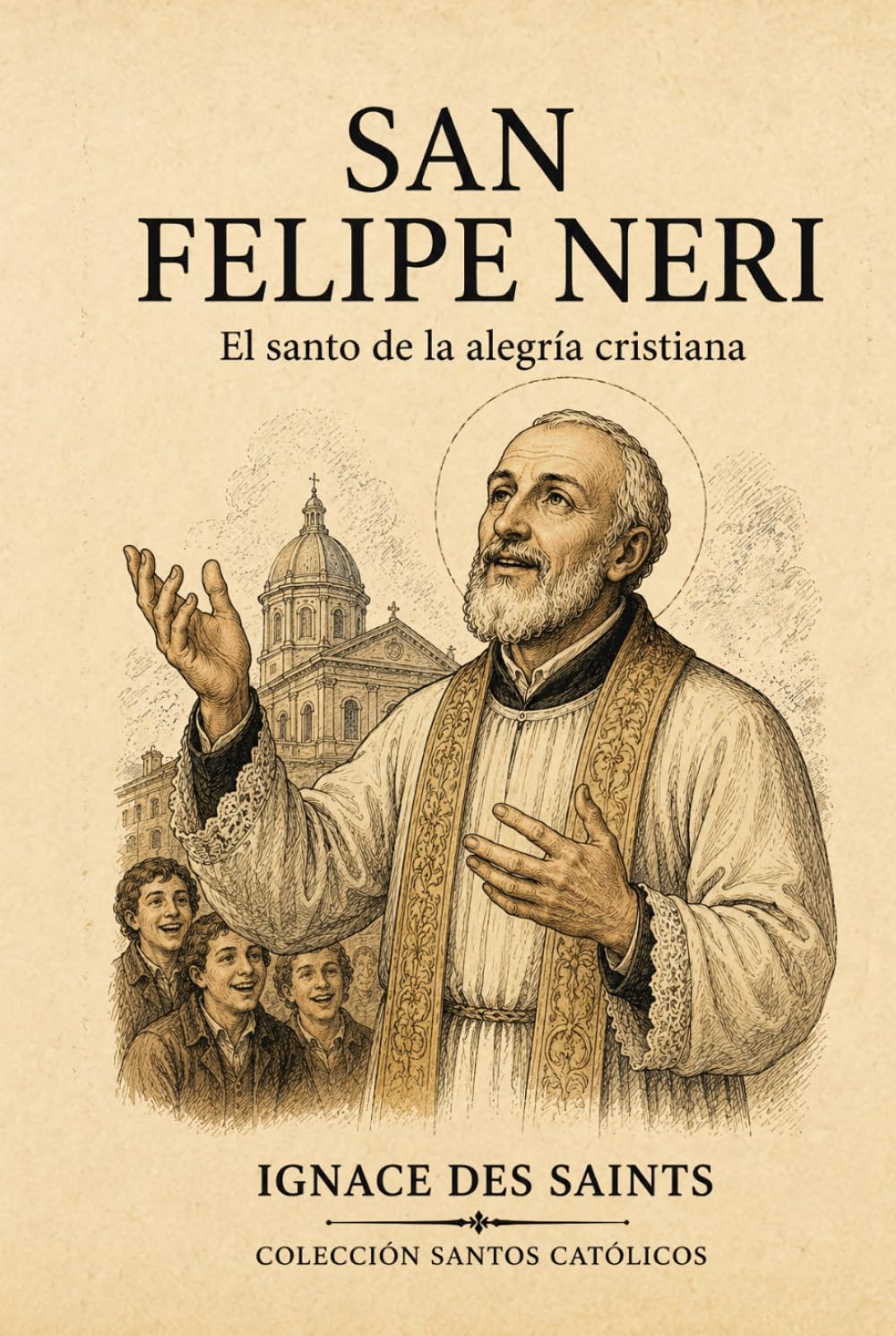 San Felipe Neri: El santo de la alegría cristiana (COLECCIÓN DE SANTOS CATÓLICOS)