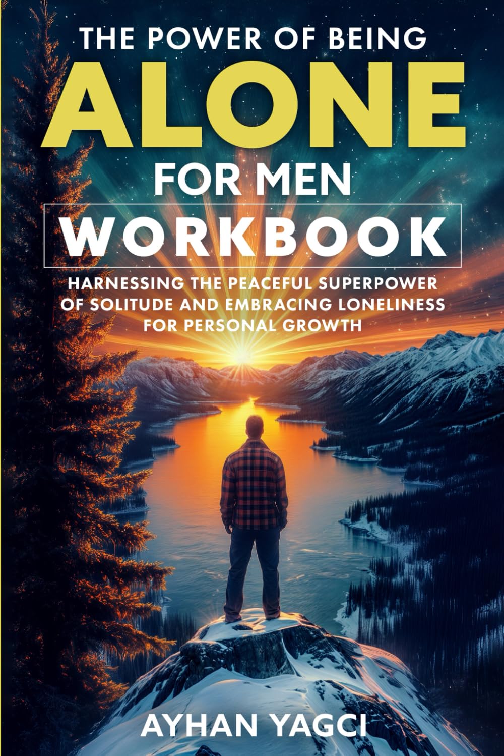 The Power of Being Alone for Men Workbook: Harnessing the Peaceful Superpower of Solitude and Embracing Loneliness for Personal Growth
