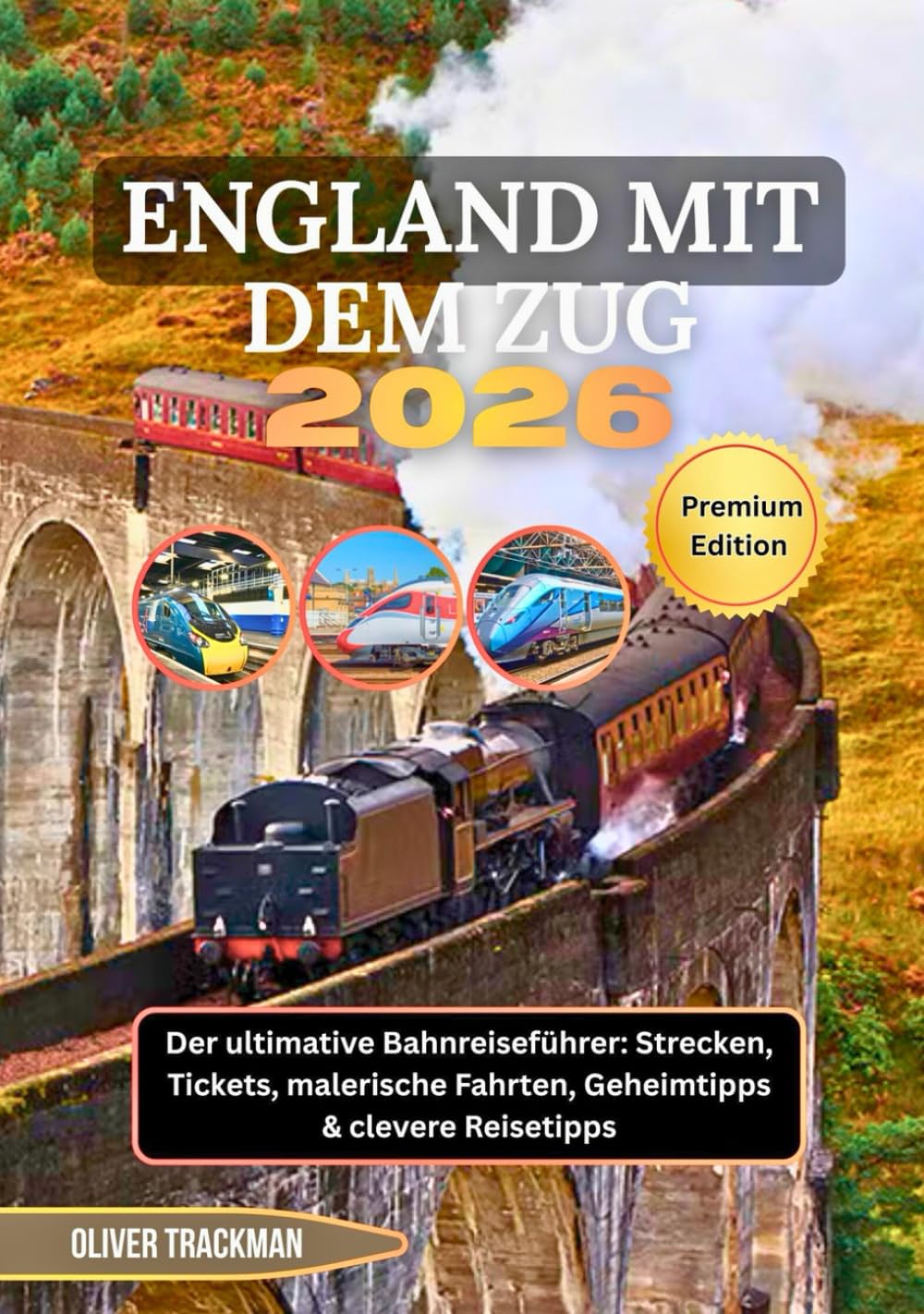 England mit dem Zug 2026: Der ultimative Bahnreiseführer: Strecken, Tickets, malerische Fahrten, Geheimtipps & clevere Reisetipps