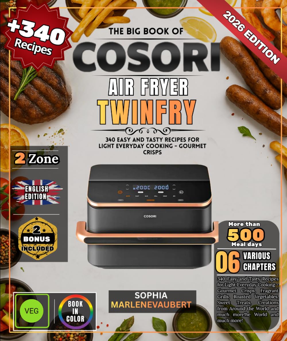THE BIG BOOK OF COSORI AIR FRYER TWINFR: 340 Easy and Tasty Recipes for Light Everyday Cooking - Gourmet Crisps, Fragrant Grills, Roasted Vegetables, ... from Around the World and much more!
